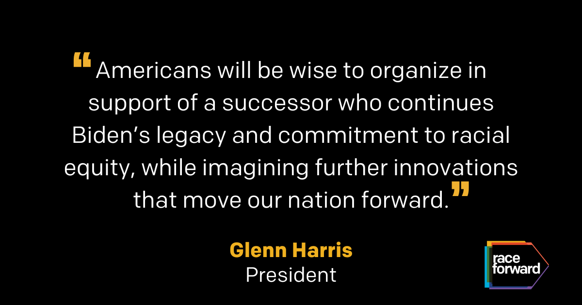 "Americans will be wise to organize in support of a successor who continues Biden’s legacy and commitment to racial equity, while imagining further innovations that move our nation forward." – Glenn Harris, President. Race Forward logo in the bottom right corner.