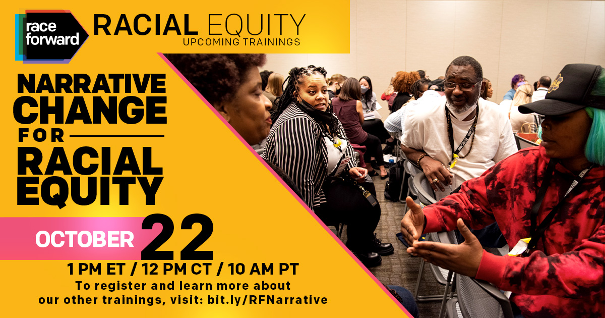 Race Forward logo top left. "Racial Equity Upcoming Trainings" in the top two-thirds right. Copy in yellow polygon shape to the left: "Narrative Change for Racial Equity" in black font; "October 22" with "1 PM ET/12 PM CT/10 AM PT" beneath in black. Bottom third in black footer: "To register and learn more about our other trainings, visit: bit.ly/RFNarrative. Photo of three Black subjects seated towards another individual, subject focus on Black, middle-aged man.