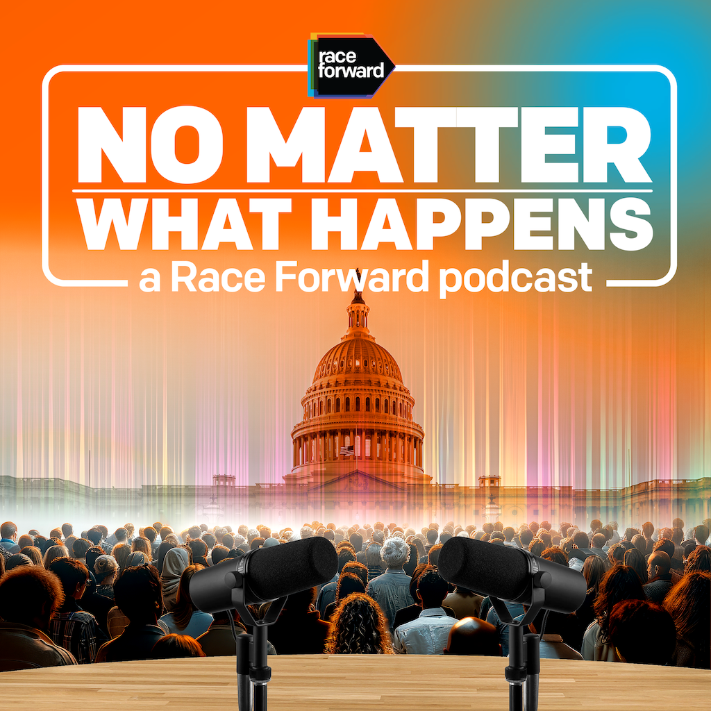 No Matter What Happens: a Race Forward podcast. Graphic of crowd in front of U.S. Capitol building against gradient orange background. Table with two podium microphones at the bottom-fourth.